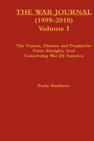 The War Journal (1999-2010) Volume I: The Visions Dreams And Prophecies From Almighty God Concerning War IN America
