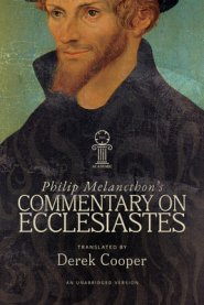 Philip Melanchthon's Commentary on Ecclesiastes: An Unabridged Translation