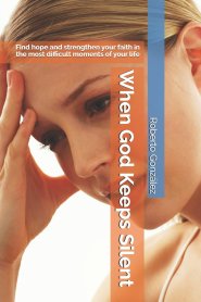 When God Keeps Silent: Find hope and strengthen your faith in the most difficult moments of your life