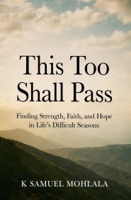 This Too Shall Pass: Finding Strength, Faith, and Hope in Life's Difficult Seasons