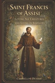 Saint Francis of Assisi: Loving All Creatures and Living in Simplicity