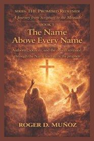 THE NAME ABOVE EVERY NAME: Authority, identity, and the power revealed through the Name foretold by the prophets