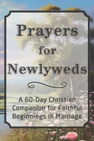 Prayers for Newlyweds: A 60-Day Christian Companion for Faithful Beginnings in Marriage