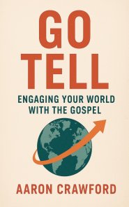 Go Tell: Engaging Your World with the Gospel