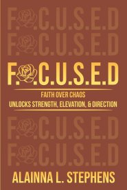 F.O.C.U.S.E.D: Faith Over Chaos Unlocks Strength, Elevation & Direction
