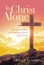 In Christ Alone: Messages of Hope and Inspiration from God's Word