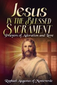 Jesus in the Blessed Sacrament: Prayers of Adoration and Love