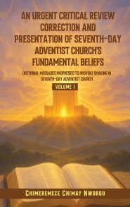 AN URGENT CRITICAL REVIEW CORRECTION AND PRESENTATION OF SEVENTH-DAY ADVENTIST CHURCH'S FUNDAMENTAL BELIEFS DOCTRINAL MESSAGES PROPHESIED TO PROVOKE S