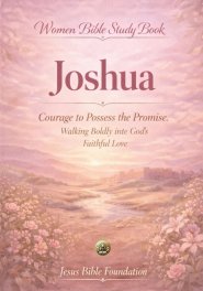Women Bible Study Book Joshua : Courage to Possess the Promise: Walking Boldly into God's Faithful Love