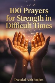 100 Prayers for Strength in Difficult Times: Daily Christian Prayers for Courage, Endurance, and Unshakeable Faith When Life Gets Hard