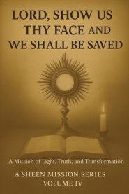 LORD, SHOW US THY FACE AND WE SHALL BE SAVED: A Mission of Light, Truth, and Transformation