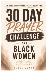 30-Day Prayer Challenge for Black Women: A Guided Journey of Faith, Peace, Strength, Self-Worth, and Trust in God