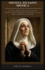NOVENA TO SAINT MONICA: A 9-Day Catholic Prayer Devotion for Mothers, Family Healing, Conversion of Loved Ones, and Persevering Faith.