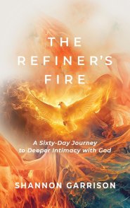 The Refiner's Fire: A Sixty-Day Journey to Deeper Intimacy with God