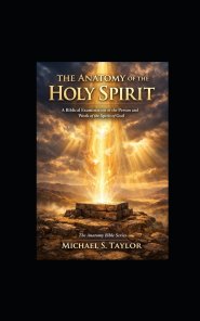 THE ANATOMY OF THE HOLY SPIRIT: A Biblical Examination of the Person and Work of the Spirit of God