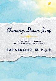 Chasing Down Joy: Finding Life Again after the Loss of a Child