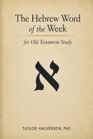 The Hebrew Word of the Week: for Old Testament Study
