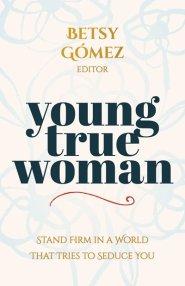 Young True Woman: Stand Firm in a World That Tries to Seduce You