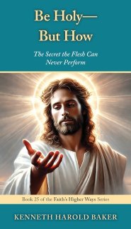 Be Holy-But How?: The Secret the Flesh Can Never Perform