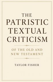 The Patristic Textual Criticism of the Old and New Testament