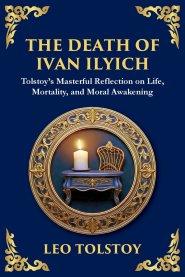 The Death of Ivan Ilyich: A Profound Meditation on Life, Mortality, and Meaning