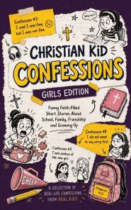 Christian Kid Confessions: Girls Edition: Funny Faith-Filled Short Stories for Girls Ages 8-12 About School, Family, Friendship, Prayer and Growing Up