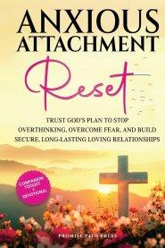 Anxious Attachment Reset: Trust God's Plan to Stop Overthinking, Overcome Fear, and Build Secure, Long-lasting Loving Relationships