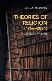 Theories of Religion (1966-2024): A Critical Primer