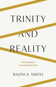 Trinity and Reality: An Introduction to the Christian Faith