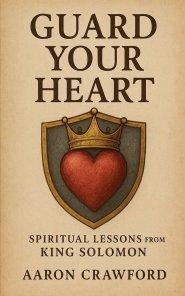 Guard Your Heart: Spiritual Lessons from King Solomon