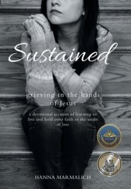 Sustained: grieving in the hands of Jesus a devotional account of learning to live and hold onto faith in the midst of loss