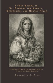 9-Day Novena to St. Dymphna for Anxiety, Depression, and Mental Peace: Powerful Catholic Prayers for Emotional Healing and Inner Strength