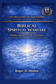 BIBLICAL SPIRITUAL WARFARE: Principles, Strategies, and Sound Discernment