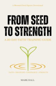 From Seed to Strength: A 30-Day Faith Training Guide
