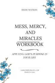 Mess, Mercy, and Miracles Workbook: Applying God's Purpose in Your Life