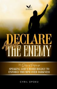 Declare Against the Enemy: Speaking God's Word Boldly to Enforce Triumph Over Darkness
