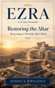 Ezra: A 31-Day Devotional - Restoring the Altar: Returning to Worship After Ruin