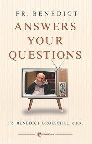 Fr. Benedict Answers Your Questions
