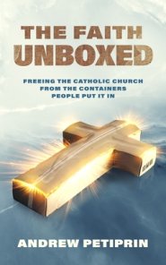 The Faith Unboxed: Freeing the Catholic Church from the Containers People Put It in