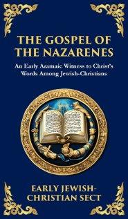 The Gospel of the Nazarenes: A Lost Testament of Jewish-Christian Wisdom (Deluxe Hardbound Edition)