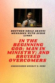 Brother Gbile Akanni Messages -  In The Beginning God; Man in Ministry, and Bruised Overcomers