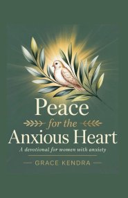 Peace for the Anxious Heart:  A Devotional for Women with Anxiety.