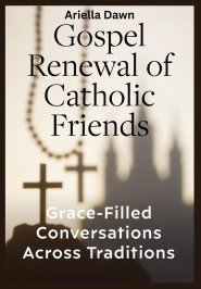 Gospel Renewal of Catholic Friends  Grace-Filled Conversations Across Traditions