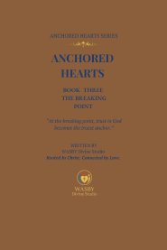 Anchored Hearts: The Breaking Point: (Book Three of the Anchored Hearts Series): At the breaking point, trust in God becomes the truest anchor