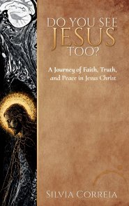 Do You See Jesus Too?: A Journey of Faith, Truth, and Peace in Jesus Christ