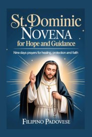 ST. DOMINIC NOVENA FOR HOPE AND GUIDANCE : Nine Days prayers for Healing, Protection and Faith