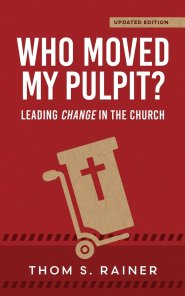 Who Moved My Pulpit? (Updated): Leading Change in the Church