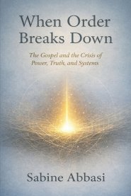 When Order Breaks Down: The Gospel and the Crisis of Power, Truth, and Systems
