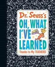 Dr. Seuss\'s Oh, What I\'ve Learned: Thanks To My Teachers!
