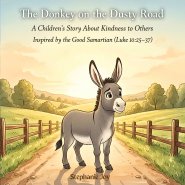 The Donkey on the Dusty Road : AChildren's Story About Kindness to Others Inspired by the Good Samaritan (Luke 10:25 - 37)
